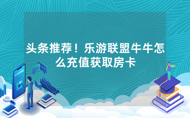 头条推荐！乐游联盟牛牛怎么充值获取房卡
