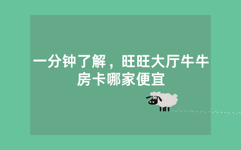 一分钟了解，旺旺大厅牛牛房卡哪家便宜