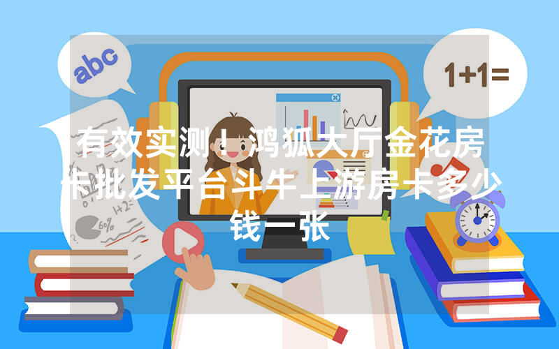 有效实测！鸿狐大厅金花房卡批发平台斗牛上游房卡多少钱一张