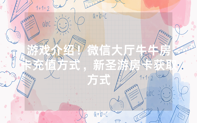 游戏介绍！微信大厅牛牛房卡充值方式，新圣游房卡获取方式