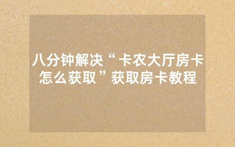 八分钟解决“卡农大厅房卡怎么获取”获取房卡教程