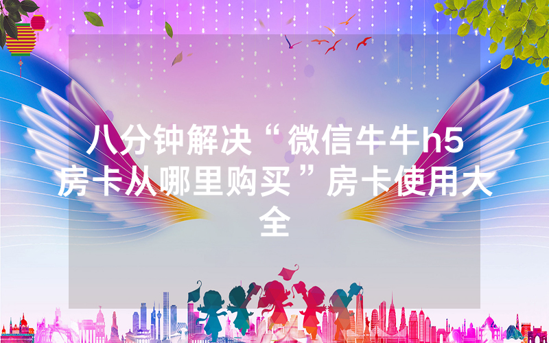 八分钟解决“微信牛牛h5房卡从哪里购买”房卡使用大全