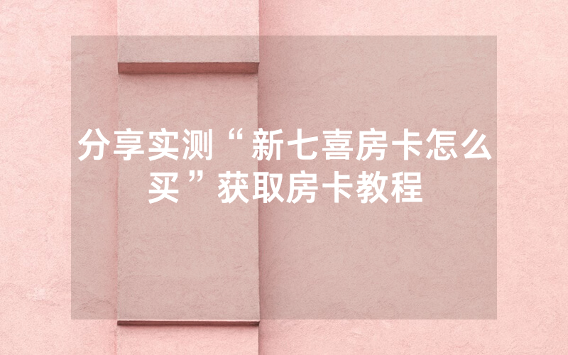 分享实测“新七喜房卡怎么买”获取房卡教程