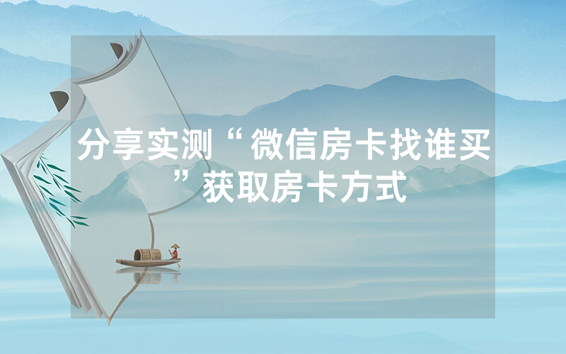 分享实测“微信房卡找谁买”获取房卡方式