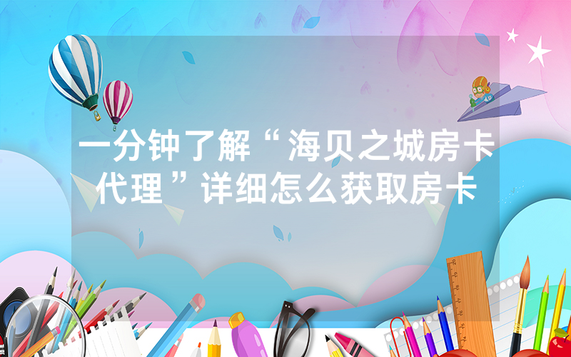 一分钟了解“海贝之城房卡代理”详细怎么获取房卡