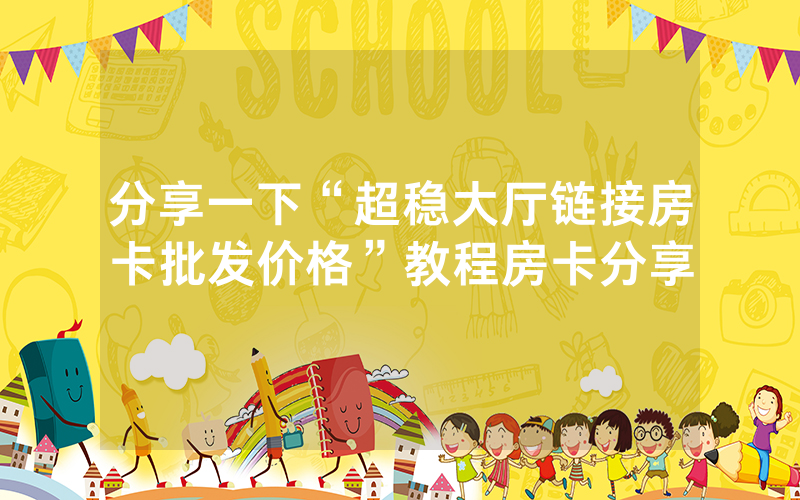 分享一下“超稳大厅链接房卡批发价格”教程房卡分享
