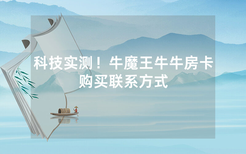 科技实测！牛魔王牛牛房卡购买联系方式