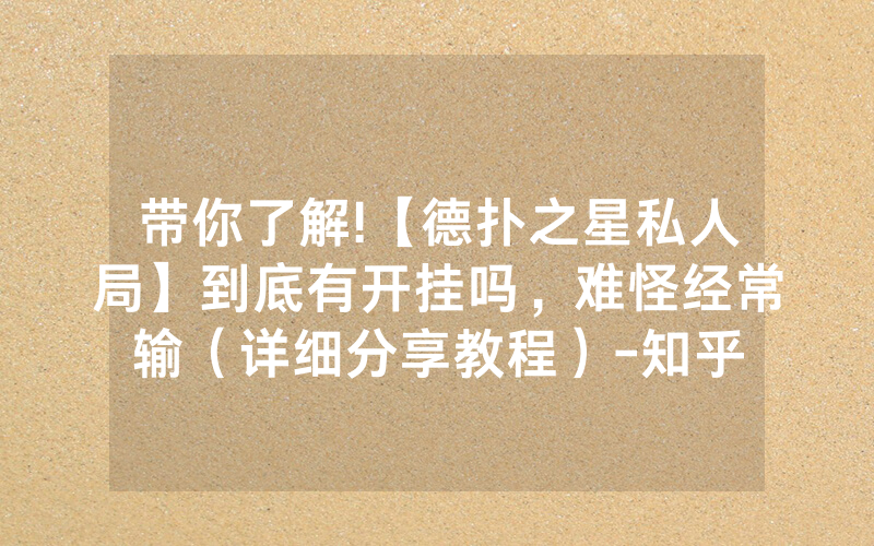 带你了解!【德扑之星私人局】到底有开挂吗，难怪经常输（详细分享教程）-知乎