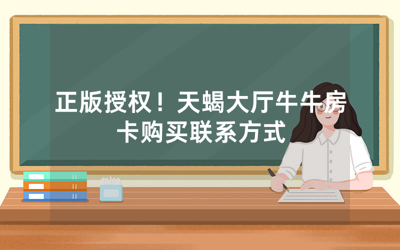正版授权！天蝎大厅牛牛房卡购买联系方式