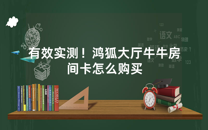 有效实测！鸿狐大厅牛牛房间卡怎么购买