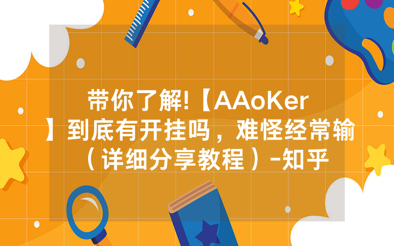 带你了解!【AAoKer】到底有开挂吗，难怪经常输（详细分享教程）-知乎