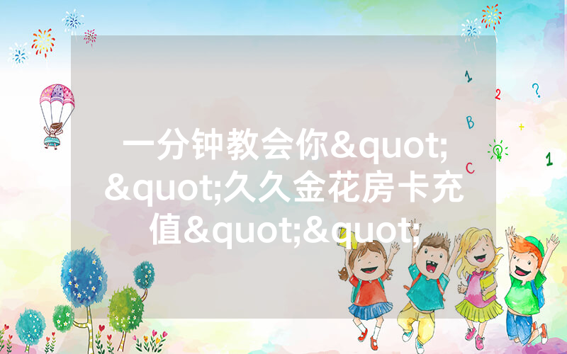 一分钟教会你""久久金花房卡充值""如何获取房卡"