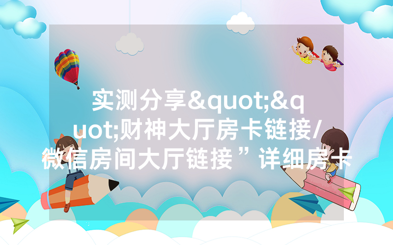 实测分享""财神大厅房卡链接/微信房间大厅链接”详细房卡