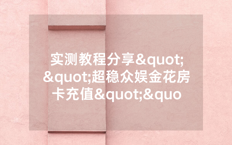实测教程分享""超稳众娱金花房卡充值""哪里弄房卡怎么充值
