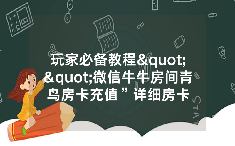玩家必备教程""微信牛牛房间青鸟房卡充值”详细房卡
