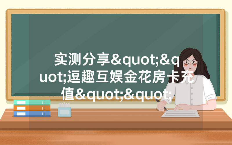 实测分享""逗趣互娱金花房卡充值""怎么弄房卡"详细步骤