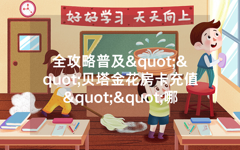 全攻略普及""贝塔金花房卡充值""哪里弄房卡怎么充值