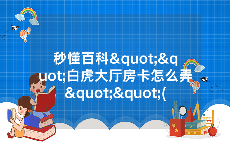 秒懂百科""白虎大厅房卡怎么弄""(真的确实是有挂)""