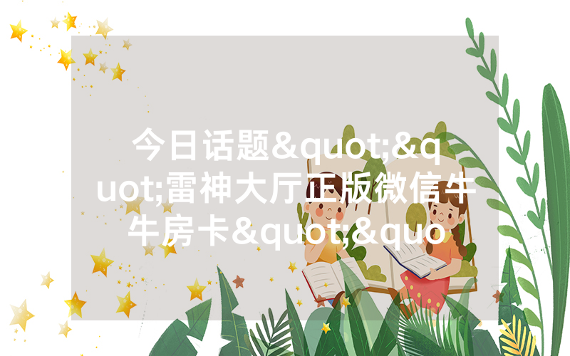 今日话题""雷神大厅正版微信牛牛房卡""在哪里充值/房卡