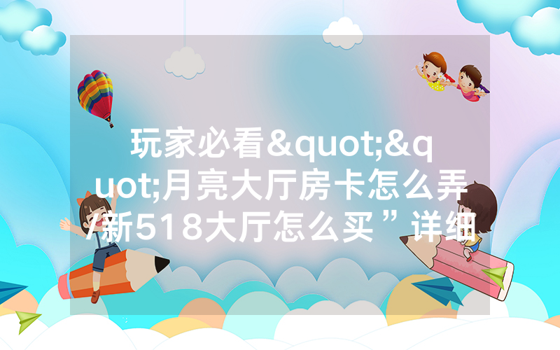 玩家必看""月亮大厅房卡怎么弄/新518大厅怎么买”详细房卡