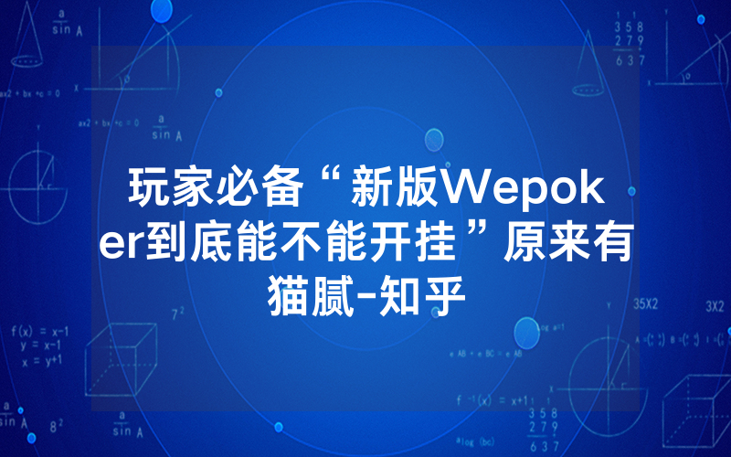 玩家必备“新版Wepoker到底能不能开挂”原来有猫腻-知乎