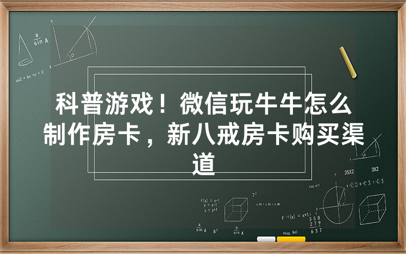 科普游戏！微信玩牛牛怎么制作房卡，新八戒房卡购买渠道