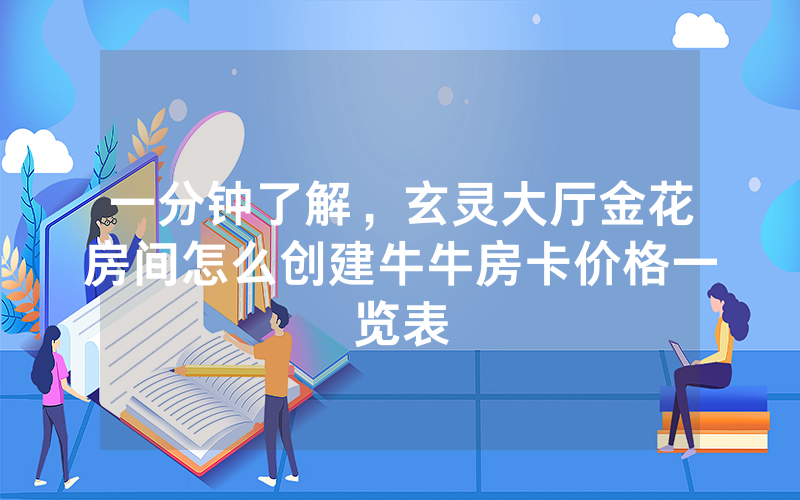 一分钟了解，玄灵大厅金花房间怎么创建牛牛房卡价格一览表