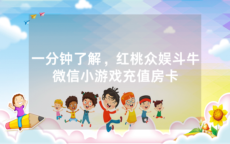 一分钟了解，红桃众娱斗牛微信小游戏充值房卡