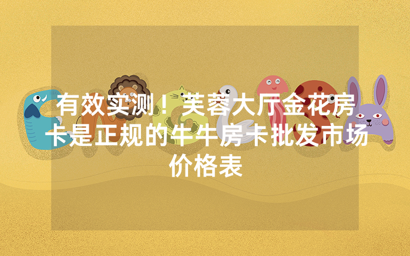 有效实测！芙蓉大厅金花房卡是正规的牛牛房卡批发市场价格表