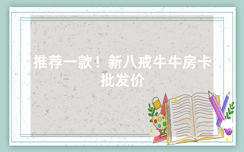 推荐一款！新八戒牛牛房卡批发价