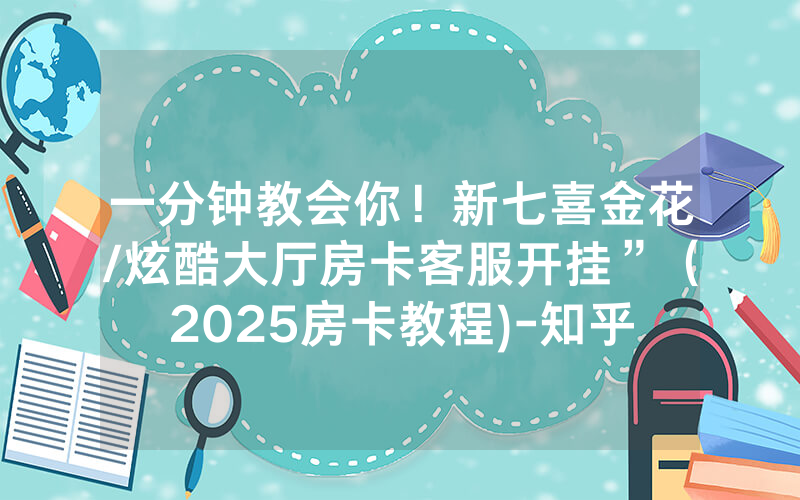 一分钟教会你！新七喜金花/炫酷大厅房卡客服开挂”（2025房卡教程)-知乎