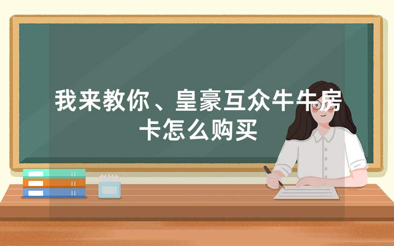 我来教你、皇豪互众牛牛房卡怎么购买