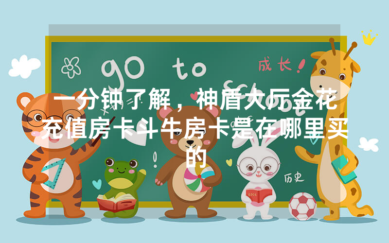 一分钟了解，神盾大厅金花充值房卡斗牛房卡是在哪里买的