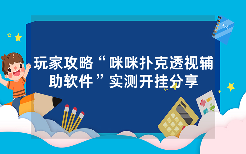玩家攻略“咪咪扑克透视辅助软件”实测开挂分享