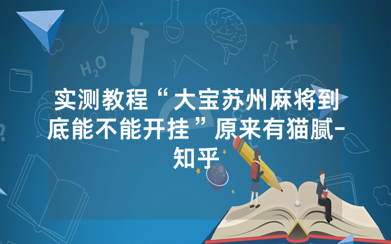 实测教程“大宝苏州麻将到底能不能开挂”原来有猫腻-知乎