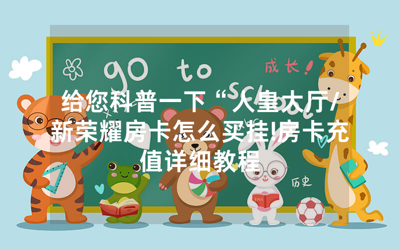 给您科普一下“人皇大厅/新荣耀房卡怎么买挂!房卡充值详细教程