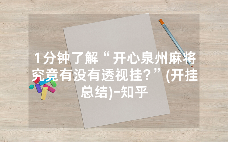 1分钟了解“开心泉州麻将究竟有没有透视挂?”(开挂总结)-知乎