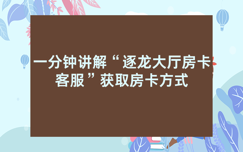 一分钟讲解“逐龙大厅房卡客服”获取房卡方式