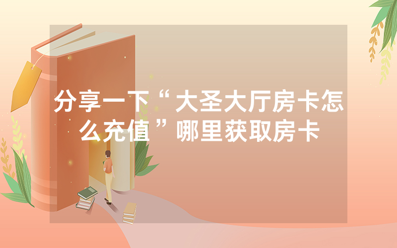 分享一下“大圣大厅房卡怎么充值”哪里获取房卡