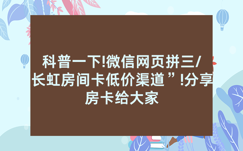 科普一下!微信网页拼三/长虹房间卡低价渠道”!分享房卡给大家