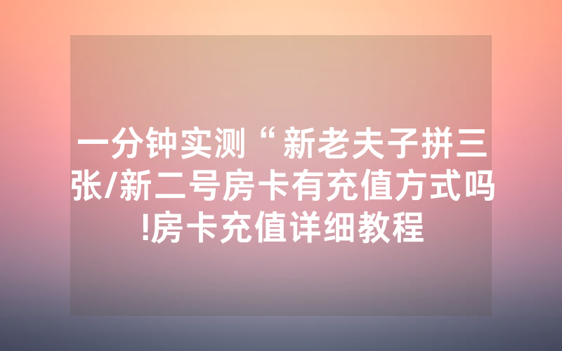 一分钟实测“新老夫子拼三张/新二号房卡有充值方式吗!房卡充值详细教程