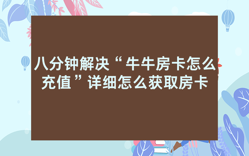 八分钟解决“牛牛房卡怎么充值”详细怎么获取房卡