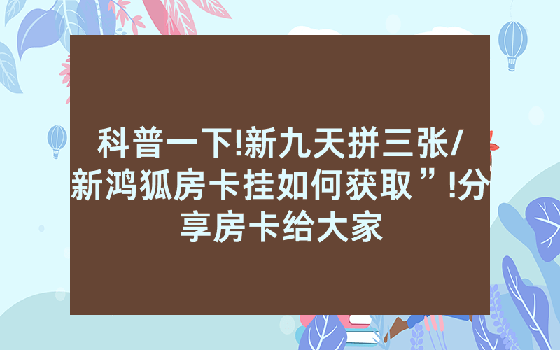 科普一下!新九天拼三张/新鸿狐房卡挂如何获取”!分享房卡给大家