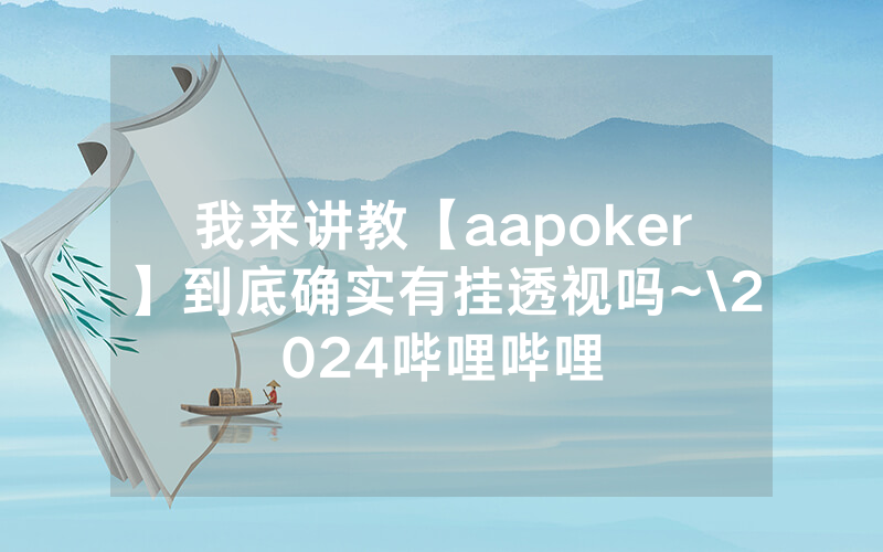 我来讲教【aapoker】到底确实有挂透视吗~\2024哔哩哔哩