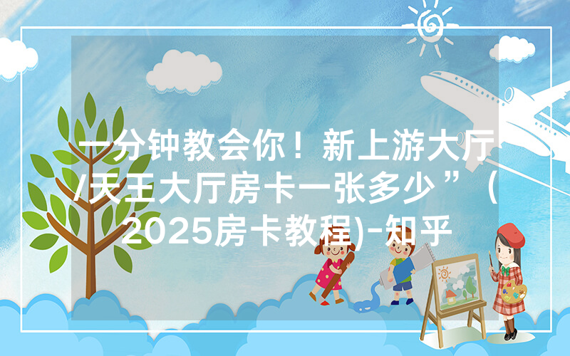 一分钟教会你！新上游大厅/天王大厅房卡一张多少”（2025房卡教程)-知乎