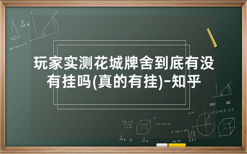 玩家实测花城牌舍到底有没有挂吗(真的有挂)-知乎