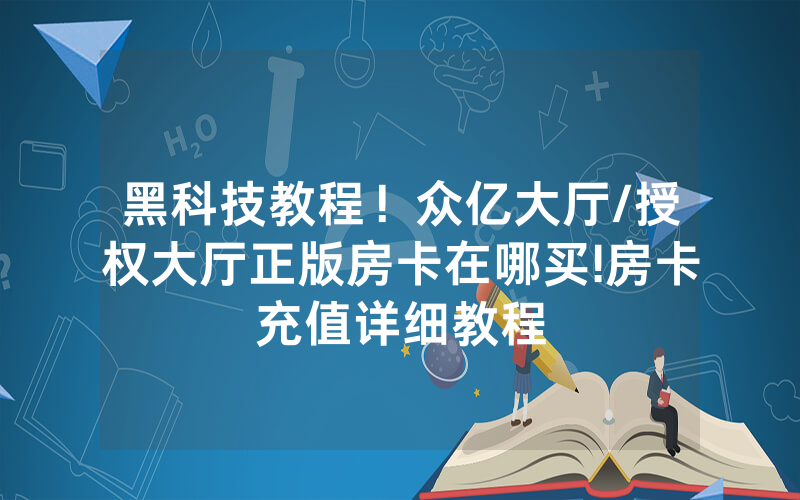 黑科技教程！众亿大厅/授权大厅正版房卡在哪买!房卡充值详细教程