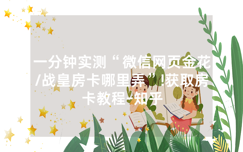 一分钟实测“微信网页金花/战皇房卡哪里弄”!获取房卡教程-知乎