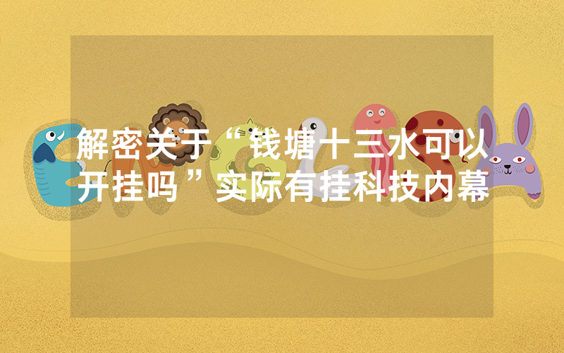 解密关于“钱塘十三水可以开挂吗”实际有挂科技内幕
