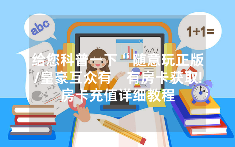 给您科普一下“随意玩正版/皇豪互众有沒有房卡获取!房卡充值详细教程